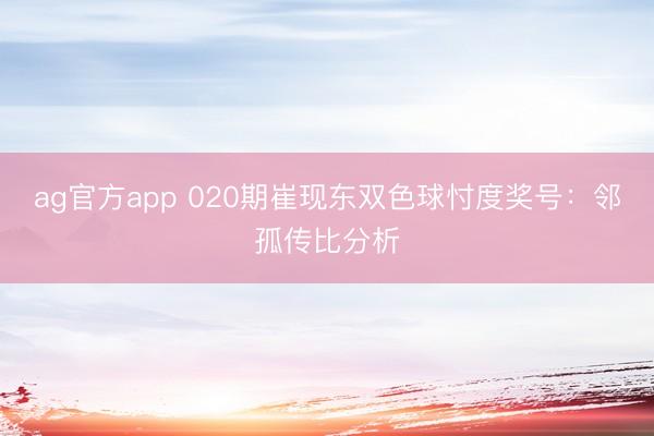 ag官方app 020期崔現(xiàn)東雙色球忖度獎(jiǎng)號:鄰孤傳比分析